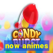 now animes